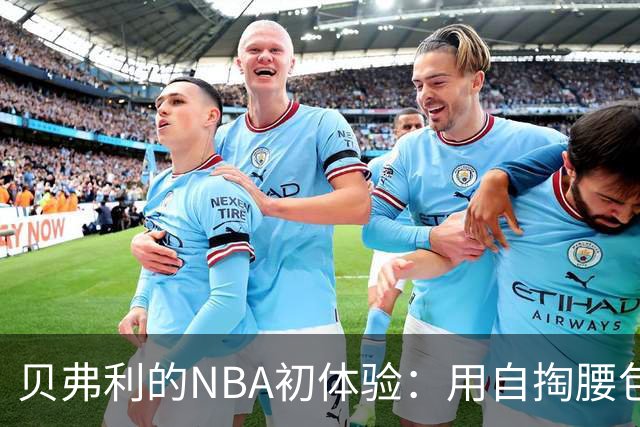 贝弗利的NBA初体验：用自掏腰包的冒险与逆袭之路